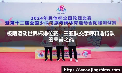 极限运动世界杯排位赛：三亚队交手呼和浩特队的荣誉之战